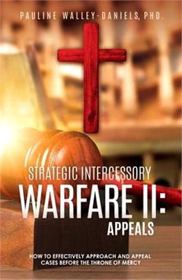 Strategic Intercessory Warfare II: How to Effectively Approach and Appeal Cases Before the Throne of Mercy