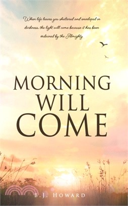 Morning Will Come: When life leaves you shattered and enveloped in darkness, the light will come because it has been ordained by the Almi