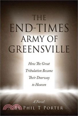 The End-Times Army Of Greensville: How The Great Tribulation Became Their Doorway to Heaven A Novel