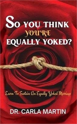 So You Think You're Equally Yoked !!!: Are You Equally Yoked? What does it mean to be unequally yoked? How do you know?