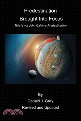 Predestination Brought Into Focus: This is not John Calvin's Predestination!
