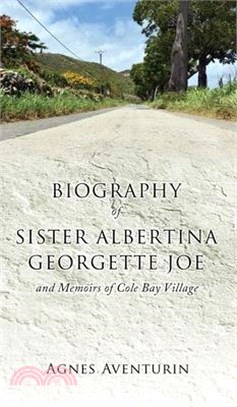 Biography of Sister Albertina Georgette Joe: and Memoirs of Cole Bay Village