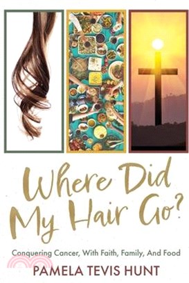 Where Did My Hair Go?: Conquering Cancer, With Faith, Family, And Food