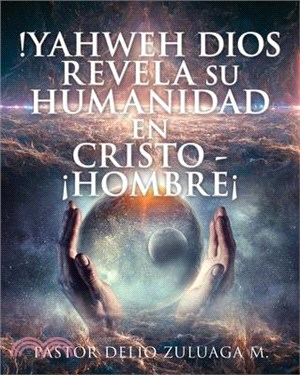 !Yahweh Dios Revela Su Humanidad En Cristo - ¡Hombre¡