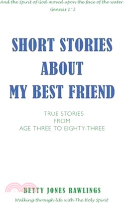 Short Stories about My Best Friend: True Stories from Age Three to Eighty-Three