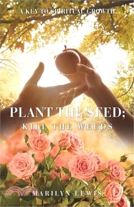 Plant the Seed; Kill the Weeds: A Key to Spiritual Growth