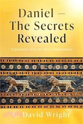 Daniel - The Secrets Revealed: Expository Verse by Verse Commentary