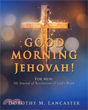 GOOD MORNING Jehovah!: For Men: My Journal of Revelations of God's Word