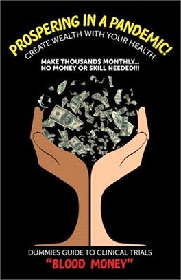 Prospering in a Pandemic! Create Wealth with Your Health: Make Thousands Monthly...No Money or Skill Needed!!! DUMMIES GUIDE TO CLINICAL TRIALS BLOOD