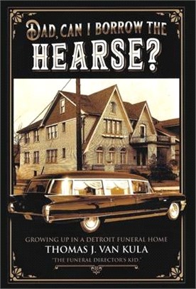 Dad, Can I Borrow the Hearse?: Growing Up in a Detroit Funeral Home