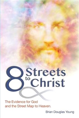 8 Streets to Christ: The evidence for God and the Street Map to Heaven.