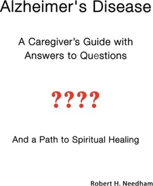 Alzheimer's Disease: A Caregiver's Guide with Answers to Questions and a Path to Spiritual Healing