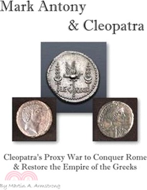 Mark Antony & Cleopatra: Cleopatra's Proxy War to Conquer Rome & Restore the Empire of the Greeks