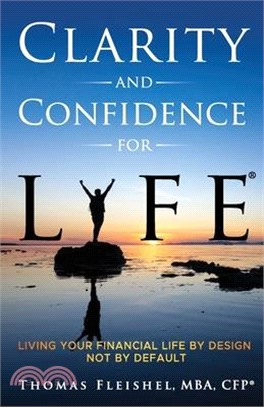 Clarity and Confidence for Life(R): Living Your Financial Life By Design, Not By Default