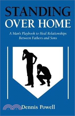 Standing Over Home: A Man's Playbook to Heal Relationships Between Fathers and Sons