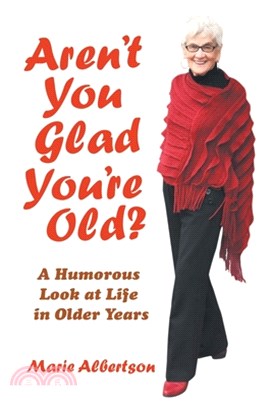 Aren't You Glad You'Re Old?: A Humorous Look at Life in Older Years