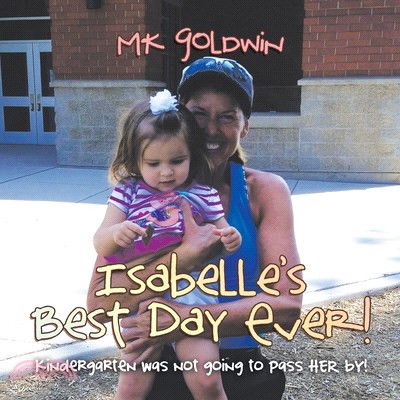 Isabelle's Best Day Ever!: Kindergarten Was Not Going to Pass Her By!