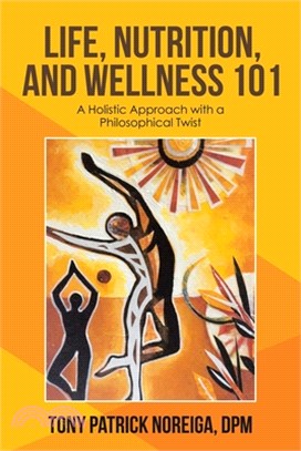 Life, Nutrition, and Wellness 101: A Holistic Approach with a Philosophical Twist