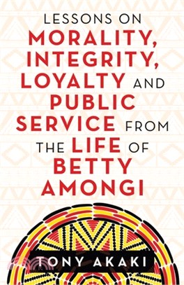 Lessons on Morality, Integrity, Loyalty and Public Service from the Life of Betty Amongi