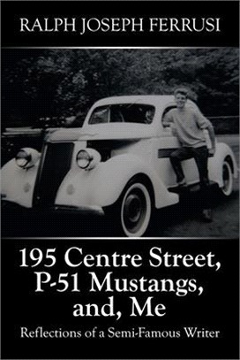 195 Centre Street, P-51 Mustangs, And, Me: Reflections of a Semi-Famous Writer