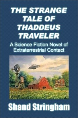 The Strange Tale of Thaddeus Traveler: A Science Fiction Novel of Extraterrestrial Contact