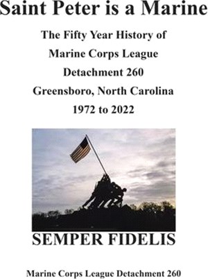 Saint Peter Is a Marine: The Fifty Year History of Marine Corps League Detachment 260 Greensboro, North Carolina 1972 to 2022