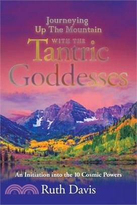 Journeying up the Mountain with the Tantric Goddesses: An Initiation into the Ten Cosmic Powers