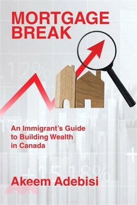Mortgage Break: An Immigrant's Guide to Building Wealth in Canada