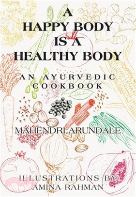 A Happy Body Is a Healthy Body: An Ayurvedic Cookbook