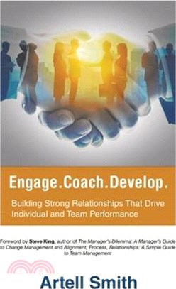 Engage. Coach. Develop.: Building Strong Relationships That Drive Individual and Team Performance