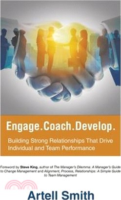 Engage. Coach. Develop.: Building Strong Relationships That Drive Individual and Team Performance