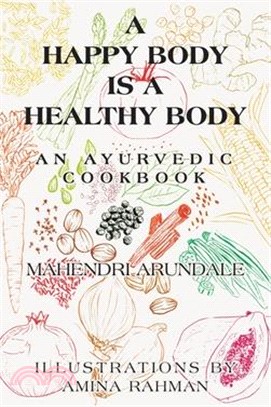A Happy Body Is a Healthy Body: An Ayurvedic Cookbook