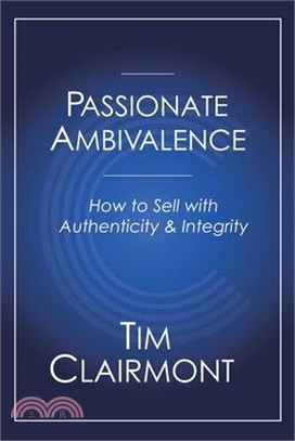 Passionate Ambivalence: How to Sell with Authenticity and Integrity