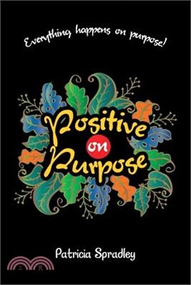 Positive on Purpose: Everything happens on purpose!