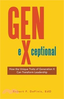 Gen-eXceptional: How the Unique Traits of Generation X Can Transform Leadership