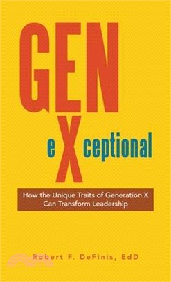 Gen-eXceptional: How the Unique Traits of Generation X Can Transform Leadership