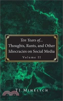 Ten Years of...Thoughts, Rants, and Other Idiocracies on Social Media Volume II