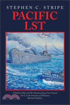 Pacific LST: A Gallant Ship and Her Hardworking Coast Guard Crew at the Invasion of Okinawa Revised Edition