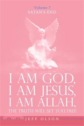 I Am God, I Am Jesus, I Am Allah, The Truth will set you free: Satan's End Volume 7