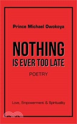 Nothing Is Ever Too Late: Love, Empowerment & Spirituality