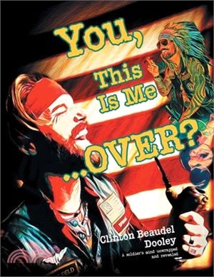 You, This Is Me...OVER?!: A soldier's mind unwrapped and revealed