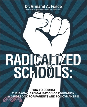 Radicalized Schools: How to Combat the Racial Radicalization of Education: A Guidebook for Parents and Policymakers!