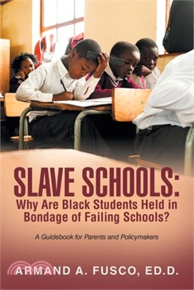 Slave Schools: Why Are Black Students Held in Bondage of Failing Schools?: A Guidebook for Parents and Policymakers