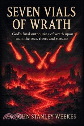 Seven Vials of Wrath: God's final outpouring of wrath upon man, the seas, rivers and streams