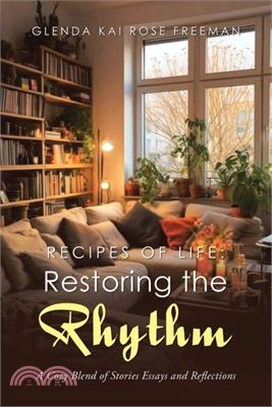 Recipes of Life: Restoring the Rhythm: A Cozy Blend of Stories Essays and Reflections