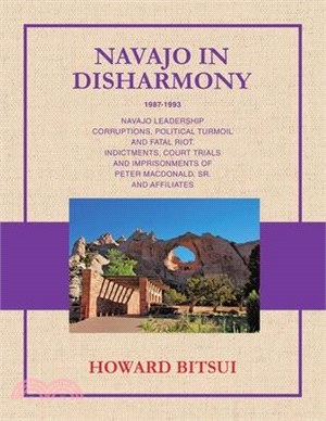Navajo in Disharmony: Navajo Leadership Corruptions, Political Turmoil and Fatal Riot. Indictments, Court Trials and Imprisonments of Peter Macdonald,