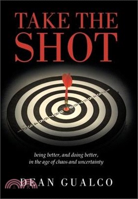 Take the Shot: being better, and doing better, in the age of chaos and uncertainty