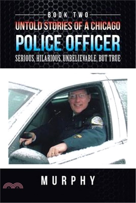 Untold Stories of a Chicago Police Officer: Serious, Hilarious, Unbelievable, But True