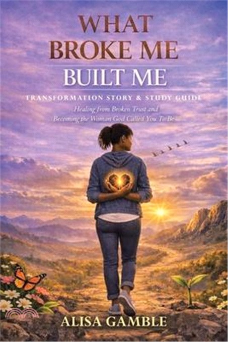 What Broke Me Built Me: Transformation Story & Study Guide