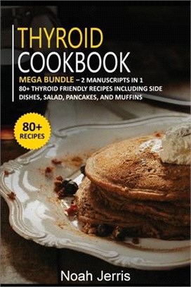 Thyroid Cookbook: MEGA BUNDLE - 2 Manuscripts in 1 - 80+ Thyroid - friendly recipes including side dishes, salad, pancakes, and muffins
